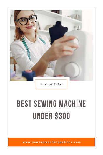 5 Best Sewing Machines Under $300 (Nov. Update) 2023