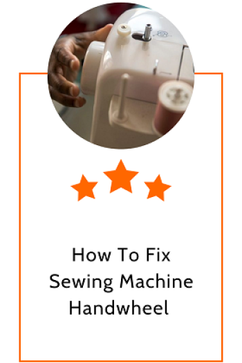 How To Fix Sewing Machine Handwheel – Tips and Guidelines