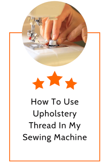 How To Use Upholstery Thread In My Sewing Machine