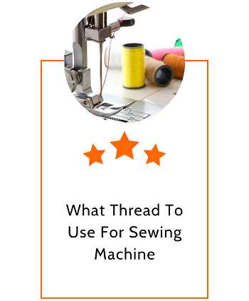 What Thread To Use For Sewing Machine